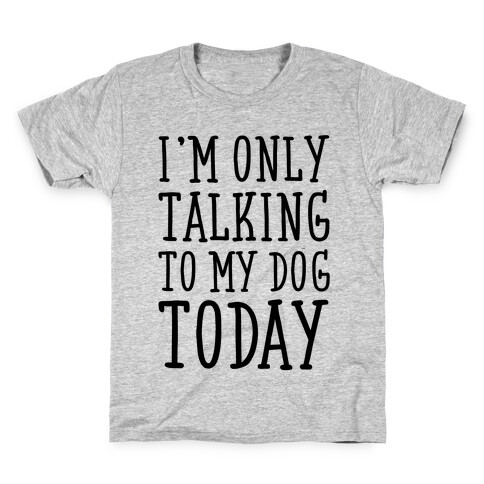 I'm Only Talking To My Dog Today Kids T-Shirt