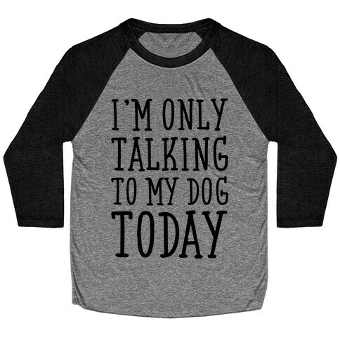 I'm Only Talking To My Dog Today Baseball Tee