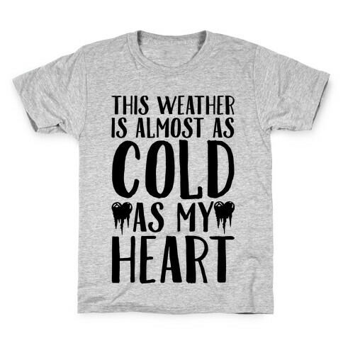 This Weather is Almost as Cold As My Heart Kids T-Shirt