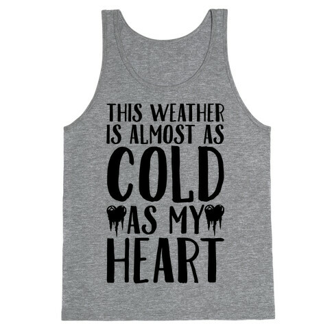 This Weather is Almost as Cold As My Heart Tank Top