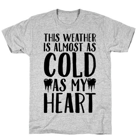 This Weather is Almost as Cold As My Heart T-Shirt