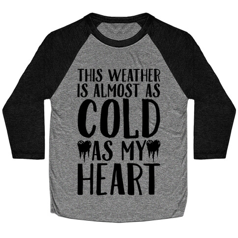 This Weather is Almost as Cold As My Heart Baseball Tee