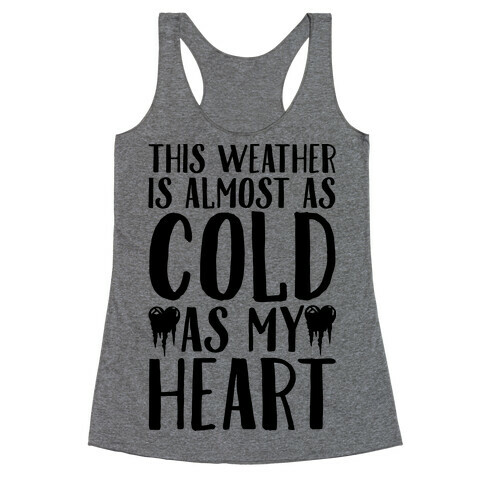 This Weather is Almost as Cold As My Heart Racerback Tank Top