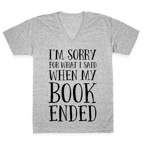 I'm Sorry For What I Said When My Book Ended V-Neck Tee Shirt