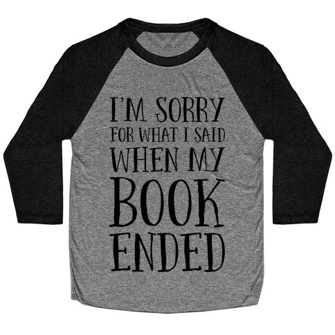 I'm Sorry For What I Said When My Book Ended Baseball Tee