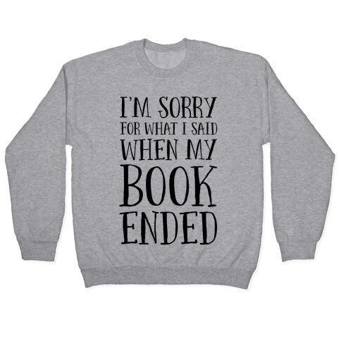 I'm Sorry For What I Said When My Book Ended Pullover