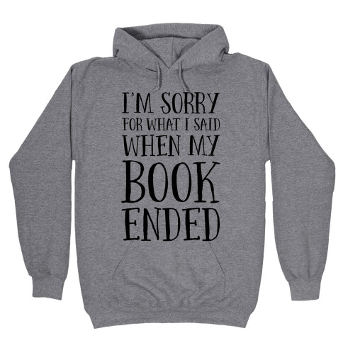 I'm Sorry For What I Said When My Book Ended Hooded Sweatshirt