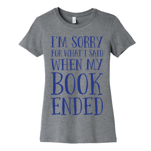I'm Sorry For What I Said When My Book Ended Womens T-Shirt