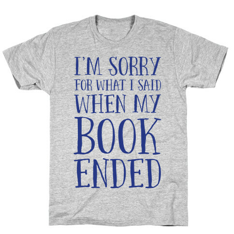 I'm Sorry For What I Said When My Book Ended T-Shirt