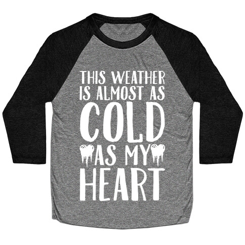 This Weather is Almost as Cold As My Heart Baseball Tee