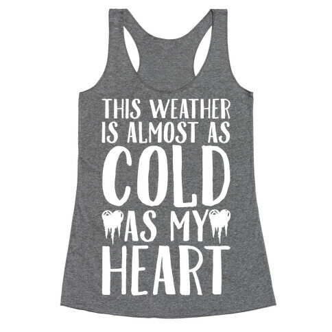 This Weather is Almost as Cold As My Heart Racerback Tank Top