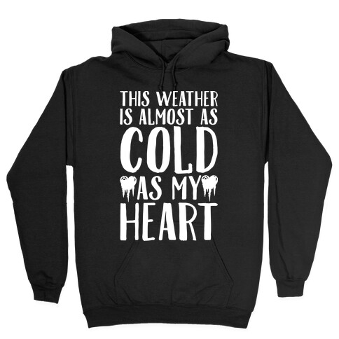 This Weather is Almost as Cold As My Heart Hooded Sweatshirt