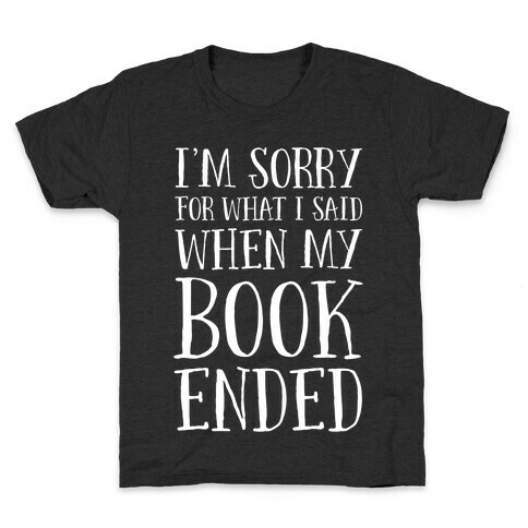 I'm Sorry For What I Said When My Book Ended Kids T-Shirt