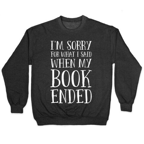 I'm Sorry For What I Said When My Book Ended Pullover