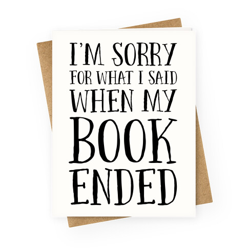 I'm Sorry For What I Said When My Book Ended Greeting Card