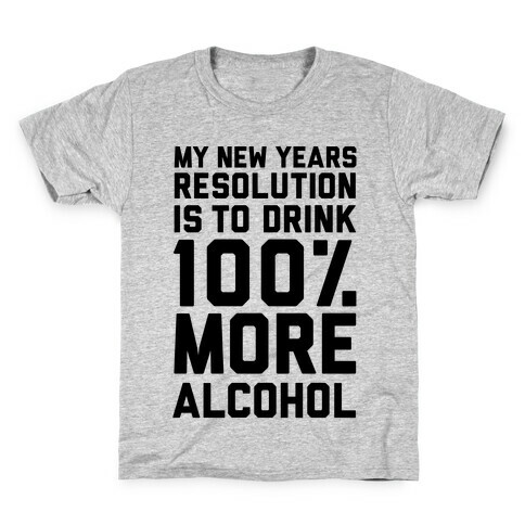 My New Years Resolution Is To Drink 100 Percent More Alcohol  Kids T-Shirt