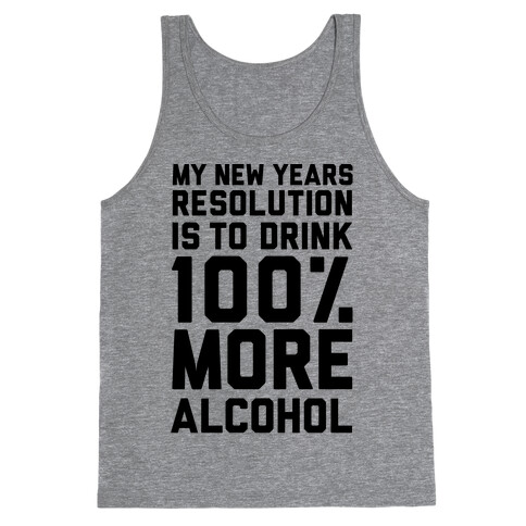 My New Years Resolution Is To Drink 100 Percent More Alcohol  Tank Top