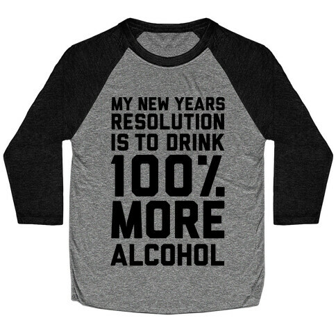 My New Years Resolution Is To Drink 100 Percent More Alcohol  Baseball Tee