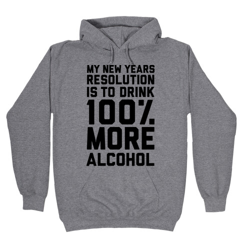My New Years Resolution Is To Drink 100 Percent More Alcohol  Hooded Sweatshirt