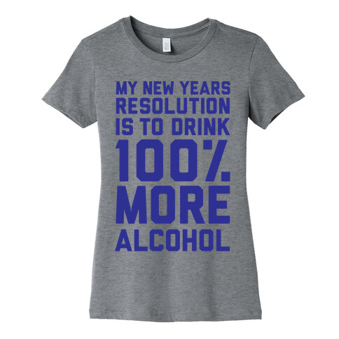 My New Years Resolution Is To Drink 100 Percent More Alcohol  Womens T-Shirt
