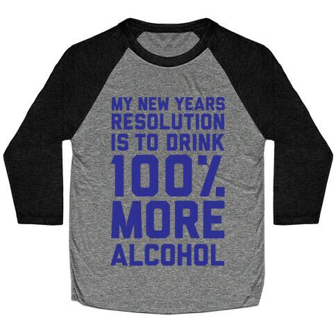 My New Years Resolution Is To Drink 100 Percent More Alcohol  Baseball Tee