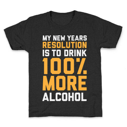 My New Years Resolution Is To Drink 100 Percent More Alcohol  Kids T-Shirt