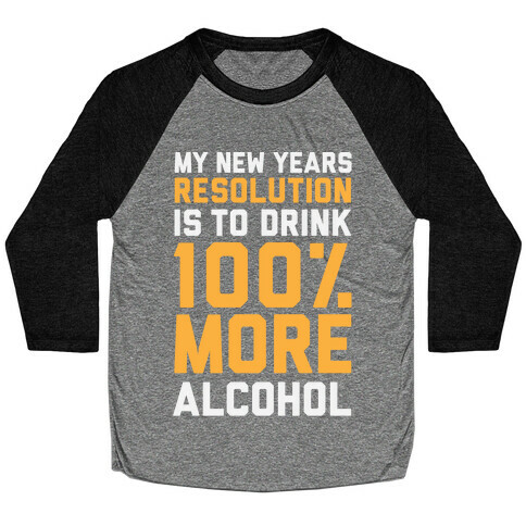 My New Years Resolution Is To Drink 100 Percent More Alcohol  Baseball Tee