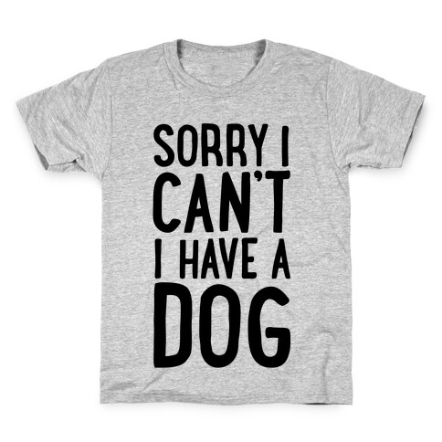 Sorry I Can't, I Have A Dog Kids T-Shirt