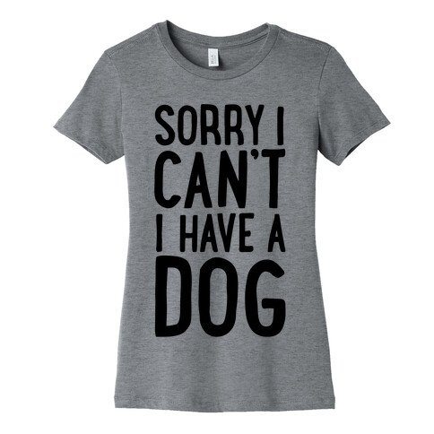 Sorry I Can't, I Have A Dog Womens T-Shirt