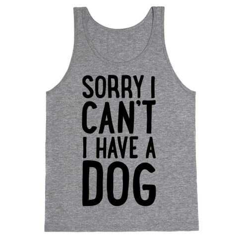 Sorry I Can't, I Have A Dog Tank Top
