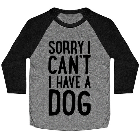 Sorry I Can't, I Have A Dog Baseball Tee