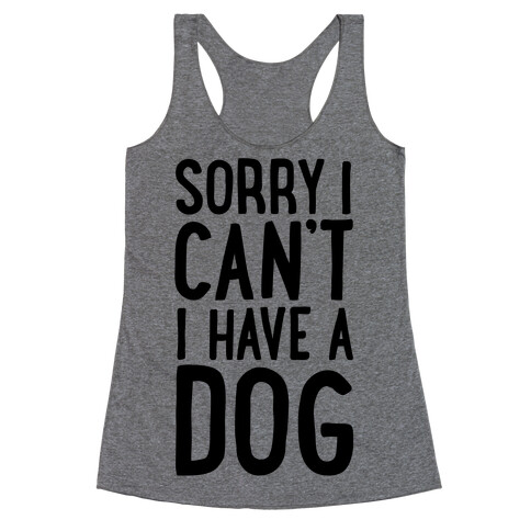 Sorry I Can't, I Have A Dog Racerback Tank Top