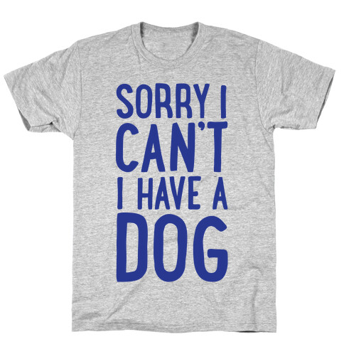 Sorry I Can't, I Have A Dog T-Shirt