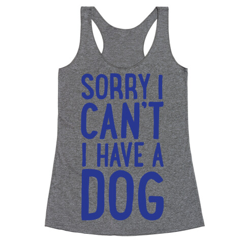 Sorry I Can't, I Have A Dog Racerback Tank Top