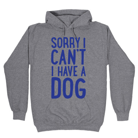 Sorry I Can't, I Have A Dog Hooded Sweatshirt