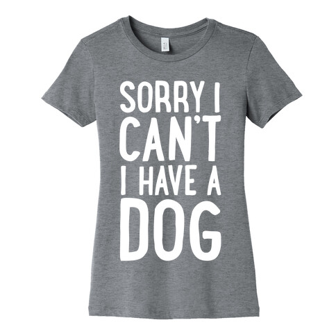 Sorry I Can't, I Have A Dog Womens T-Shirt