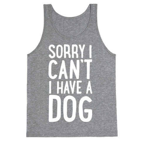 Sorry I Can't, I Have A Dog Tank Top