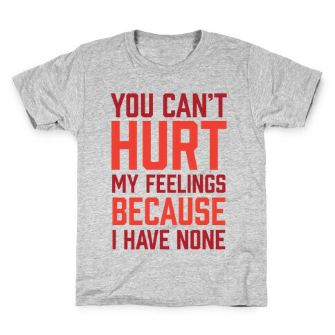 You Can't Hurt My Feelings Because I Have None Kids T-Shirt