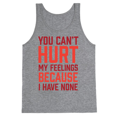 You Can't Hurt My Feelings Because I Have None Tank Top