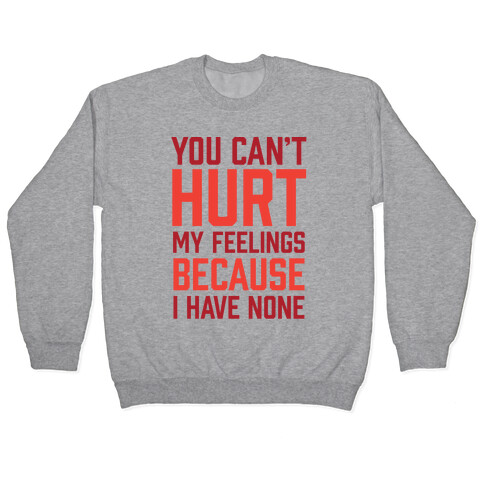 You Can't Hurt My Feelings Because I Have None Pullover