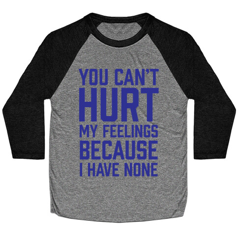 You Can't Hurt My Feelings Because I Have None Baseball Tee