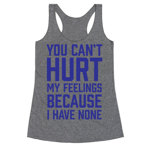 You Can't Hurt My Feelings Because I Have None Racerback Tank Top