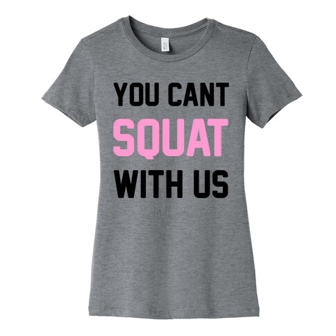 You Can't Squat With Us Womens T-Shirt