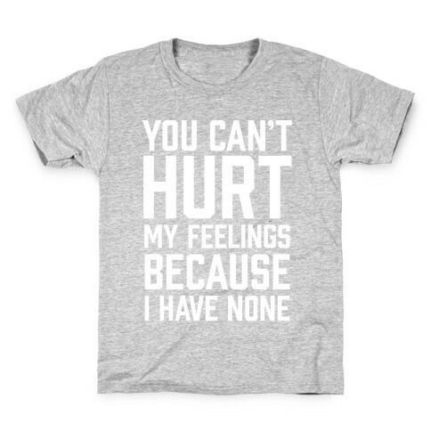 You Can't Hurt My Feelings Because I Have None Kids T-Shirt