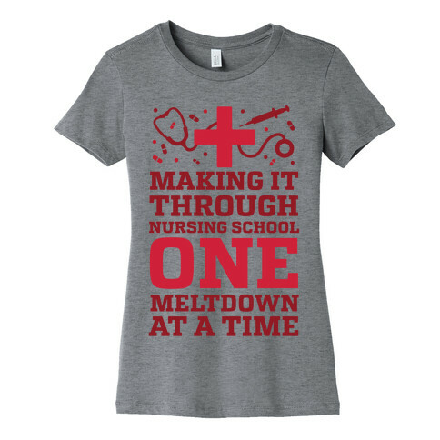 Making It Through Nursing School One Meltdown At A Time Womens T-Shirt