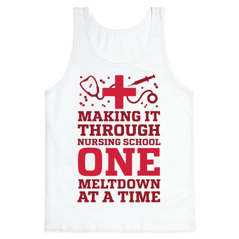 Making It Through Nursing School One Meltdown At A Time Tank Top