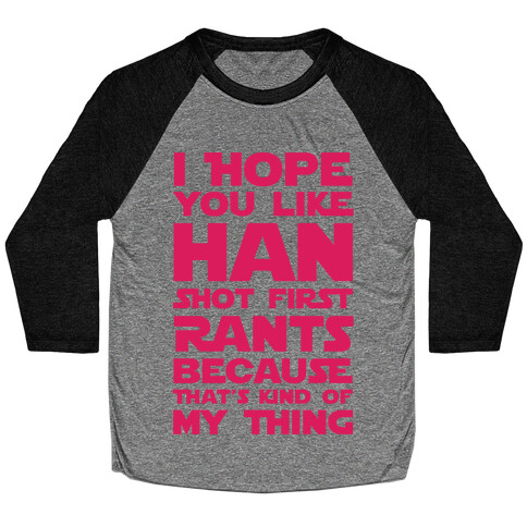 I Hope You Like Han Shot First Rants Baseball Tee