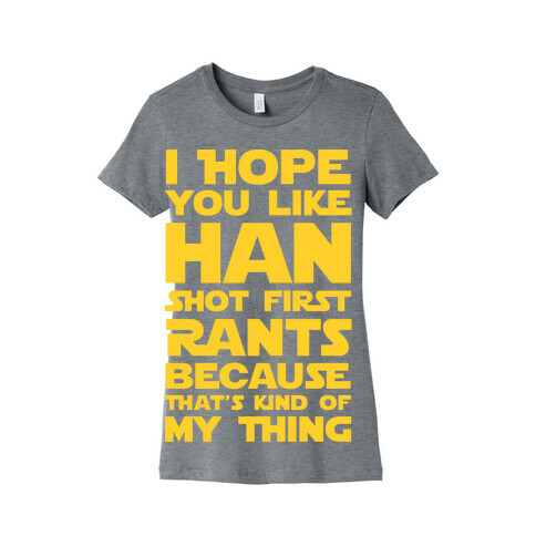 I Hope You Like Han Shot First Rants Womens T-Shirt