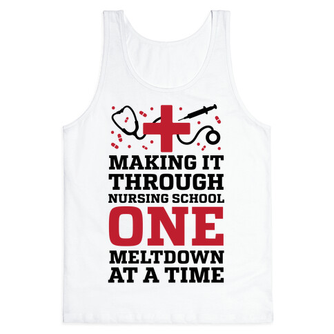 Making It Through Nursing School One Meltdown At A Time Tank Top