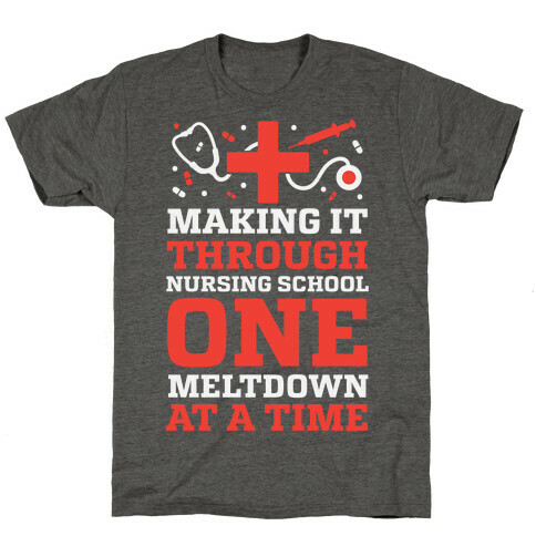 Making It Through Nursing School One Meltdown At A Time T-Shirt
